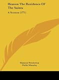 Heaven The Residence Of The Saints: A Sermon (1771)