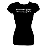 Junior's Size M Fashion Top T-Shirts (Marriage is a three ring circus; engagement ring, wedding ring, and suffering.) Funny Humorous Slogans Comical Sayings Juniors Fashion Cut Fitted Black Shirt; Great Gift Ideas for Girls, Misses, Juniors, & Teens (Novelty Items)