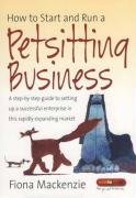 How to Start and Run a Petsitting Business: A Step-by Step Guide to Setting Up a Successful Enterprise in This Rapidly Expanding Market
