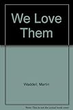 We love them