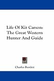 Life Of Kit Carson: The Great Western Hunter And Guide