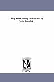 Fifty years among the Baptists. By David Benedict ...