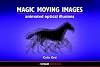 Magic Moving Images: Animated optical illusions (Animated Optical Illusions)