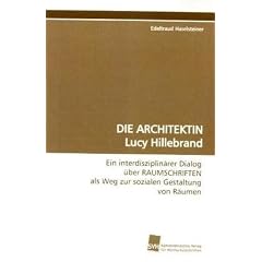 DIE ARCHITEKTIN Lucy Hillebrand: Ein interdisziplin�rer Dialog �ber RAUMSCHRIFTEN alsWeg zur sozialen Gestaltung von R�umen