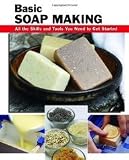 Basic Soap Making: All the Skills and Tools You Need to Get Started