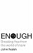 Enough: Breaking free from the world of more