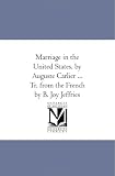 Marriage in the United States, by Auguste Carlier ... Tr. from the French by B. Joy Jeffries