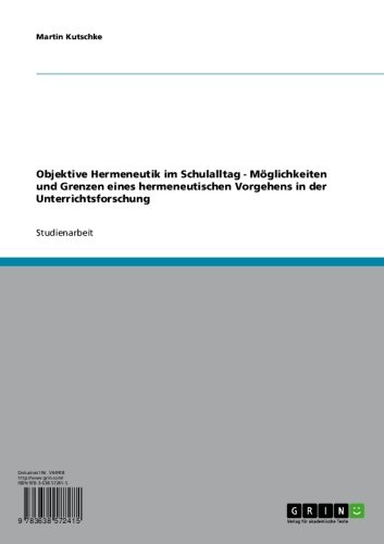 Objektive Hermeneutik im Schulalltag - Möglichkeiten und Grenzen eines hermeneutischen Vorgehens in der Unterrichtsforschung (German Edition)