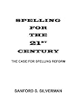 Spelling for the 21st Century: The Case for Spelling Reform