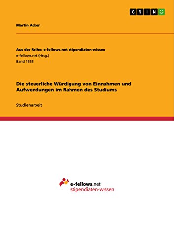 Die steuerliche Würdigung von Einnahmen und Aufwendungen im Rahmen des Studiums (Aus der Reihe: e-fellows.net stipendiaten-wissen) (German Edition)