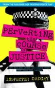 Perverting the Course of Justice: The Hilarious and Shocking Inside Story of British Policing