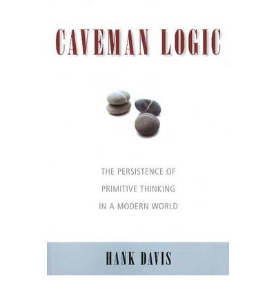 [(Caveman Logic: The Persistence of Primitive Thinking in a Modern World)] [Author: Hank Davis] published on (June, 2009)