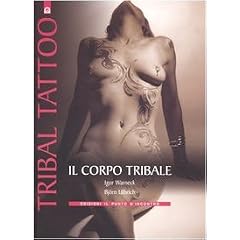 Tribal tattoo. Il corpo tribale. Tatuaggi tribali tradizionali, antichi e moderni (Origini ed esperienze)
