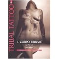 Tribal tattoo. Il corpo tribale. Tatuaggi tribali tradizionali, antichi e moderni (Origini ed esperienze)