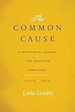 The common cause : postcolonial ethics and the practice of democracy, 1900 - 1955