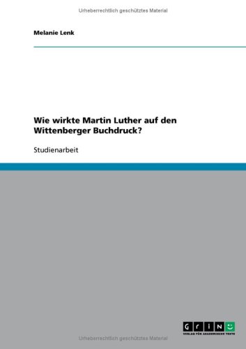 Wie wirkte Martin Luther auf den Wittenberger Buchdruck?