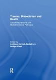 Trauma, dissociation and health : casual mechanisms and multidimensional pathways