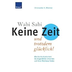 Wabi Sabi - Keine Zeit und trotzdem gl�cklich: Wie Sie die Kostbarkeit des Augenblicks entdecken und Ihren Rhythmus finden