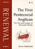 The first Pentecostal Anglican : the life and legacy of Alexander Boddy