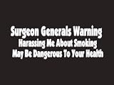 #172 Surgeon Generals Warning Harassing Me About Smoking May Be Dangerous To Your Health Bumper Sticker / Vinyl Decal