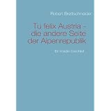 Tu felix Austria: Die andere Seite der Alpenrepublikvon "Robert Brettschneider"