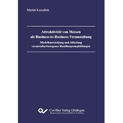 Attraktivit�t von Messen als Business-to-Business-Veranstaltung: Modellentwicklung und Ableitung veranstalterbezogener Handlungsempfehlungen