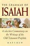 The grammar of Isaiah : a selective commentary on the writings of the Old Testament prophets