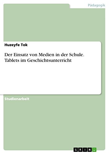Der Einsatz von Medien in der Schule. Tablets im Geschichtsunterricht (German Edition)