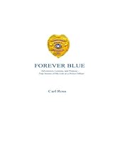 Forever Blue: Adventures, Lessons, and Purpose - True Stories of My Life as a Police Officer Forever Blue: Adventures, Lessons, and Purpose - True Stories of My Life as a Police Officer