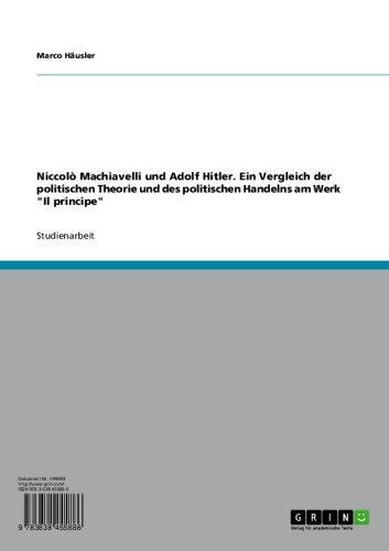 Niccolò Machiavelli und Adolf Hitler. Ein Vergleich der politischen Theorie und des politischen Handelns am Werk 