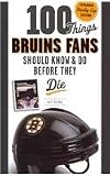 100 Things Bruins Fans Should Know & Do Before They Die (100 Things...Fans Should Know)