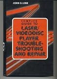 Complete Guide to Laser/Videodisc Player Troubleshooting and Repair