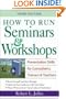 How to Run Seminars & Workshops: Presentation Skills for Consultants, Trainers and Teachers
