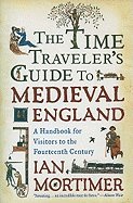 Time Traveler`s Guide to Medieval England A Handbook for Visitors to the Fourteenth Century [HC,2009]