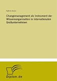 Changemanagement als Instrument der Wissensorganisation in internationalen Gro���Yunternehmen (German Edition)