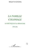 La famille coloniale: La Martinique et la mere patrie, 1789-1992 (French Edition)