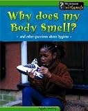 Why Does My Body Smell?: And Other Questions About Hygiene (Body Matters)