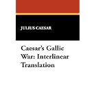 Caesar's Gallic War: Interlinear Translation by Julius Caesar