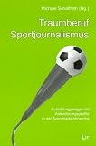 Traumberuf Sportjournalismus - Ausbildungswege und Anforderungsprofile in der Sportmedienbranche - 