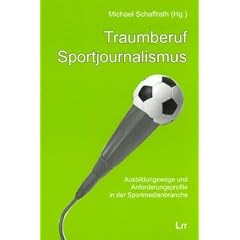 Traumberuf Sportjournalismus. Ausbildungswege und Anforderungsprofile in der Sportmedienbranche