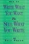 How to Write What You Want and Sell What You Write: A Complete Guide to Writing and Selling Everything from Ads to Zingers in the Proper Professional