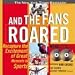 Books : And the Fans Roared: Recapture the Excitement of the Great Moments in Sports