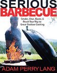 Serious Barbecue: Smoke, Char, Baste, and Brush Your Way to Great Outdoor Cooking [Hardcover]