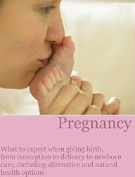 Pregnancy Pocket Book: What to Expect When Giving Birth, from Conception to Delivery to Newborn Care, Including Alternative and Natural Health Options
