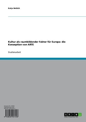 Kultur als raumbildender Faktor für Europa: die Konzeption von ARTE (German Edition)