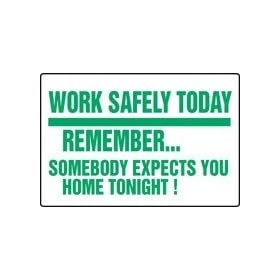 WORK SAFELY TODAY REMEMBERSOMEBODY EXPECTS YOU HOME TONIGHT! 12" x 18" Adhesive Dura-Vinyl Sign