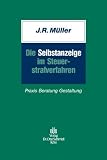 Produkt-Bild: Die Selbstanzeige im Steuerstrafverfahren: Praxis - Beratung - Gestaltung