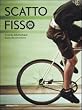Scatto fisso. Il mondo della fixed-gear. Guida alla conversione