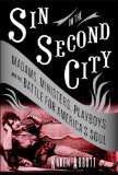 Sin in the Second City: Madams, Ministers, Playboys, and the Battle for America's Soul