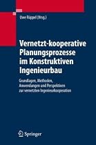 Vernetzt-kooperative Planungsprozesse im Konstruktiven Ingenieurbau: Grundlagen, Methoden, Anwendungen und Perspektiven zur vernetzten ... zur vernetzten Ingenieurkooperation